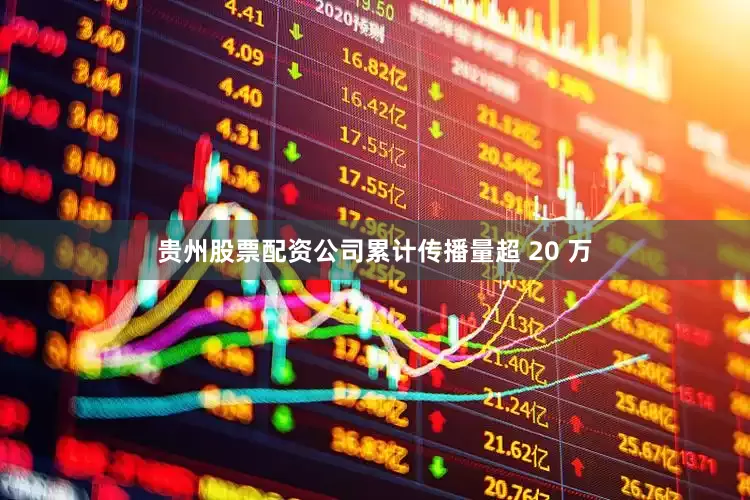 贵州股票配资公司累计传播量超 20 万