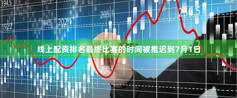线上配资排名最终比赛的时间被推迟到7月1日