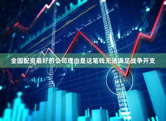 全国配资最好的公司理由是这笔钱无法满足战争开支