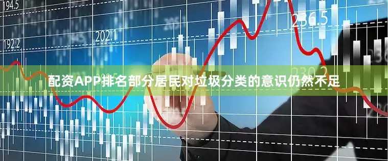 配资APP排名部分居民对垃圾分类的意识仍然不足