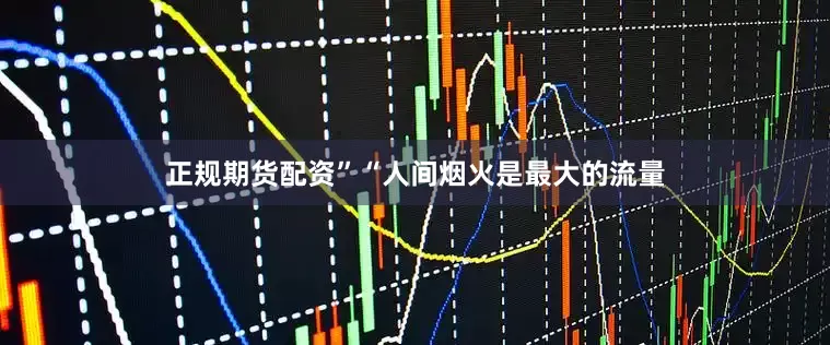 正规期货配资”“人间烟火是最大的流量