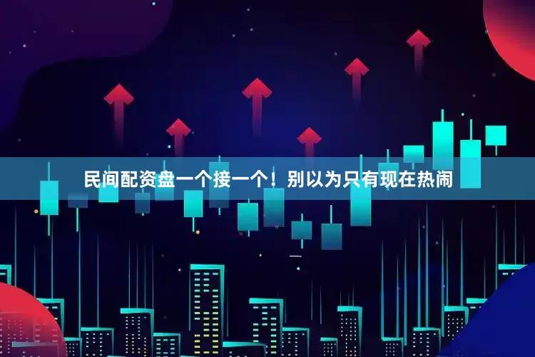 民间配资盘一个接一个！别以为只有现在热闹