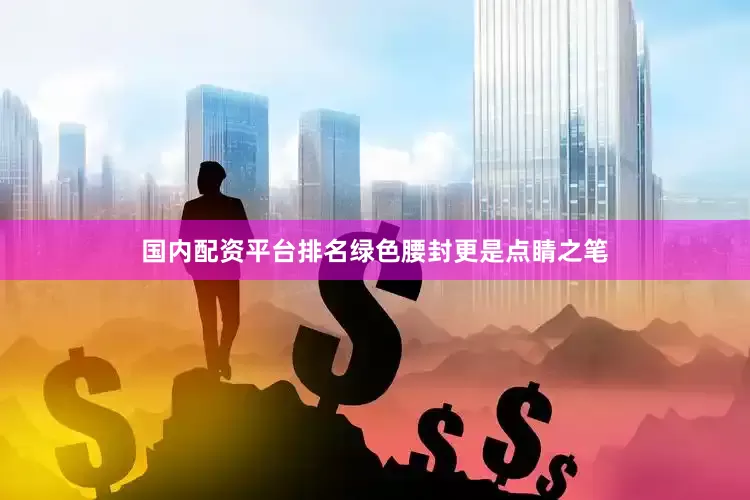 国内配资平台排名绿色腰封更是点睛之笔