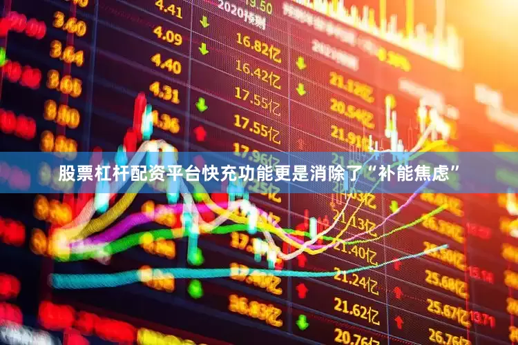 股票杠杆配资平台快充功能更是消除了“补能焦虑”