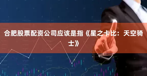 合肥股票配资公司应该是指《星之卡比：天空骑士》