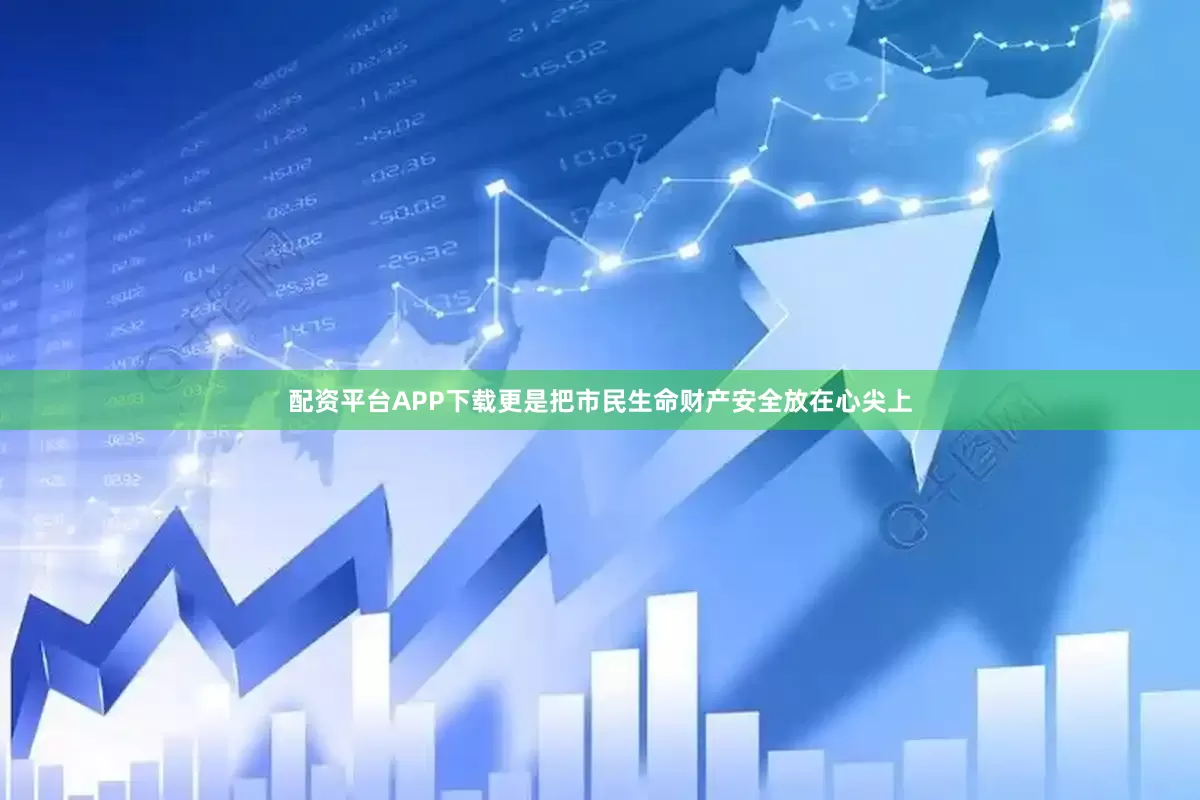 配资平台APP下载更是把市民生命财产安全放在心尖上