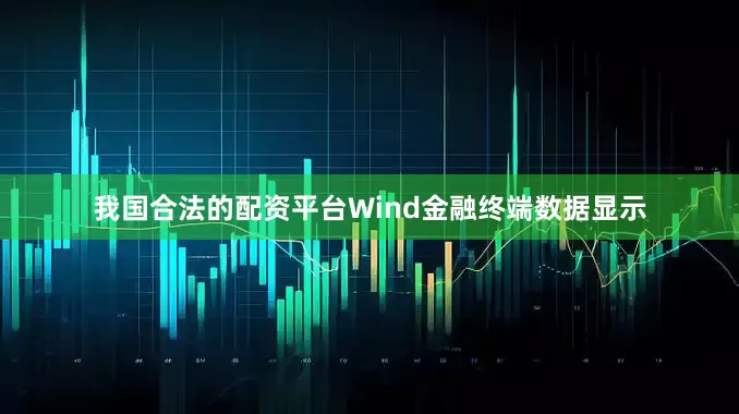 我国合法的配资平台Wind金融终端数据显示